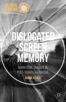 Dislocated Screen Memory : Narrating Trauma in Post-Yugoslav Cinema, Hardback Book Dislocated Screen Memory : Narrating Trauma in Post-Yugoslav Cinema, Hardback Book