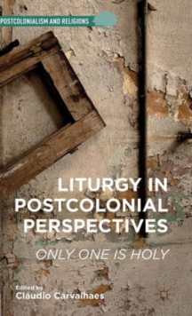 Liturgy in Postcolonial Perspectives : Only One is Holy, Hardback Book Liturgy in Postcolonial Perspectives : Only One is Holy, Hardback Book