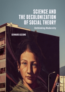 Science and the Decolonization of Social Theory : Unthinking Modernity