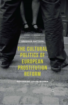 The Cultural Politics of European Prostitution Reform : Governing Loose Women