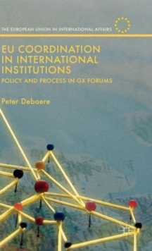 EU Coordination in International Institutions : Policy and Process in GX Forums, Hardback Book EU Coordination in International Institutions : Policy and Process in GX Forums, Hardback Book
