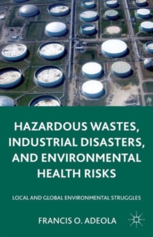 Hazardous Wastes, Industrial Disasters, and Environmental Health Risks : Local and Global Environmental Struggles, Paperback / softback Book Hazardous Wastes, Industrial Disasters, and Environmental Health Risks : Local and Global Environmental Struggles, Paperback / softback Book