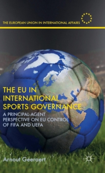 The EU in International Sports Governance : A Principal-Agent Perspective on EU Control of FIFA and UEFA, Hardback Book The EU in International Sports Governance : A Principal-Agent Perspective on EU Control of FIFA and UEFA, Hardback Book
