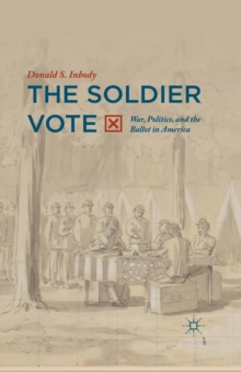 The Soldier Vote : War, Politics, and the Ballot in America