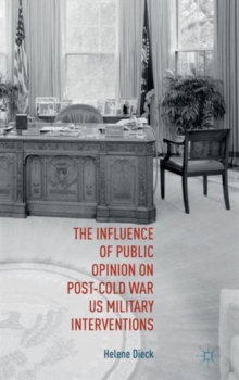 The Influence of Public Opinion on Post-Cold War U.S. Military Interventions, Hardback Book The Influence of Public Opinion on Post-Cold War U.S. Military Interventions, Hardback Book