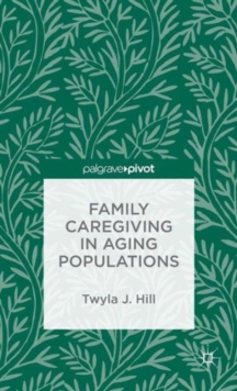 Family Caregiving in Aging Populations, Hardback Book Family Caregiving in Aging Populations, Hardback Book