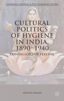 Cultural Politics of Hygiene in India, 1890-1940 : Contagions of Feeling, Hardback Book Cultural Politics of Hygiene in India, 1890-1940 : Contagions of Feeling, Hardback Book
