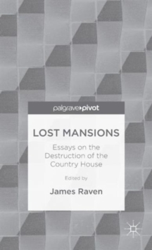 Lost Mansions : Essays on the Destruction of the Country House, Hardback Book Lost Mansions : Essays on the Destruction of the Country House, Hardback Book