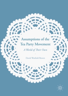 Assumptions of the Tea Party Movement : A World of Their Own