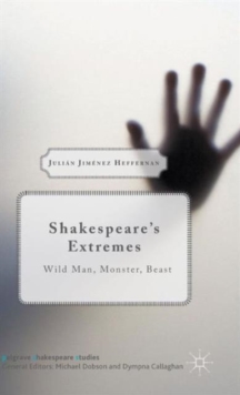 Shakespeare's Extremes : Wild Man, Monster, Beast, Hardback Book Shakespeare's Extremes : Wild Man, Monster, Beast, Hardback Book