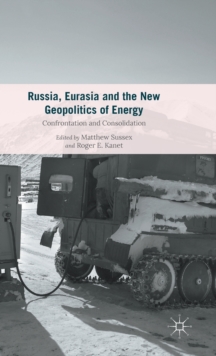 Russia, Eurasia and the New Geopolitics of Energy : Confrontation and Consolidation, Hardback Book Russia, Eurasia and the New Geopolitics of Energy : Confrontation and Consolidation, Hardback Book