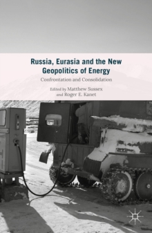 Russia, Eurasia and the New Geopolitics of Energy : Confrontation and Consolidation