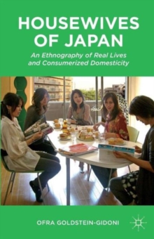 Housewives of Japan : An Ethnography of Real Lives and Consumerized Domesticity, Paperback / softback Book Housewives of Japan : An Ethnography of Real Lives and Consumerized Domesticity, Paperback / softback Book