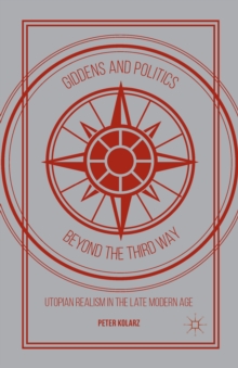 Giddens and Politics beyond the Third Way : Utopian Realism in the Late Modern Age