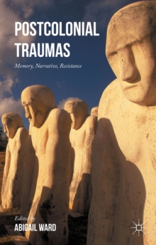 Postcolonial Traumas : Memory, Narrative, Resistance