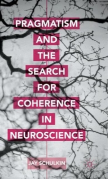 Pragmatism and the Search for Coherence in Neuroscience, Hardback Book Pragmatism and the Search for Coherence in Neuroscience, Hardback Book