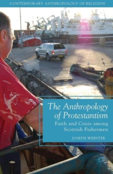 The Anthropology of Protestantism : Faith and Crisis among Scottish Fishermen, Paperback / softback Book The Anthropology of Protestantism : Faith and Crisis among Scottish Fishermen, Paperback / softback Book