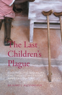 The Last Children's Plague : Poliomyelitis, Disability, and Twentieth-Century American Culture