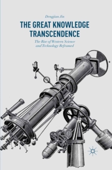 The Great Knowledge Transcendence : The Rise of Western Science and Technology Reframed