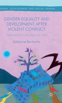 Gender Equality and Development After Violent Conflict : The Kurdistan Region of Iraq, Hardback Book Gender Equality and Development After Violent Conflict : The Kurdistan Region of Iraq, Hardback Book