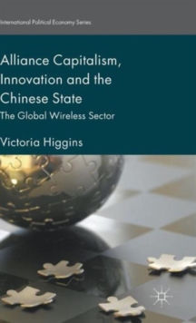 Alliance Capitalism, Innovation and the Chinese State : The Global Wireless Sector, Hardback Book Alliance Capitalism, Innovation and the Chinese State : The Global Wireless Sector, Hardback Book
