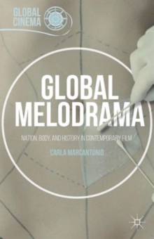 Global Melodrama : Nation, Body, and History in Contemporary Film, Hardback Book Global Melodrama : Nation, Body, and History in Contemporary Film, Hardback Book