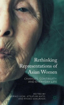Rethinking Representations of Asian Women : Changes, Continuity, and Everyday Life, Hardback Book Rethinking Representations of Asian Women : Changes, Continuity, and Everyday Life, Hardback Book