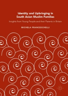 Identity and Upbringing in South Asian Muslim Families : Insights from Young People and their Parents in Britain