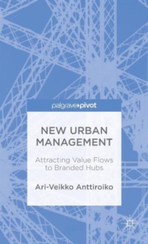 New Urban Management: Attracting Value Flows to Branded Hubs, Hardback Book New Urban Management: Attracting Value Flows to Branded Hubs, Hardback Book