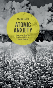 Atomic Anxiety : Deterrence, Taboo and the Non-Use of U.S. Nuclear Weapons, Hardback Book Atomic Anxiety : Deterrence, Taboo and the Non-Use of U.S. Nuclear Weapons, Hardback Book