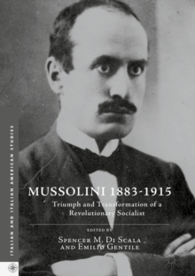 Mussolini 1883-1915 : Triumph and Transformation of a Revolutionary Socialist