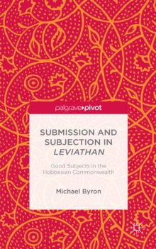 Submission and Subjection in Leviathan : Good Subjects in the Hobbesian Commonwealth, Hardback Book Submission and Subjection in Leviathan : Good Subjects in the Hobbesian Commonwealth, Hardback Book