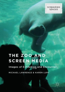 The Zoo and Screen Media : Images of Exhibition and Encounter