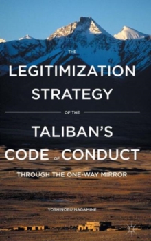 The Legitimization Strategy of the Taliban's Code of Conduct : Through the One-Way Mirror, Hardback Book The Legitimization Strategy of the Taliban's Code of Conduct : Through the One-Way Mirror, Hardback Book