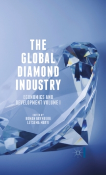 The Global Diamond Industry : Economics and Development Volume I, Hardback Book The Global Diamond Industry : Economics and Development Volume I, Hardback Book