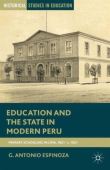 Education and the State in Modern Peru : Primary Schooling in Lima, 1821-c. 1921, Paperback / softback Book Education and the State in Modern Peru : Primary Schooling in Lima, 1821-c. 1921, Paperback / softback Book