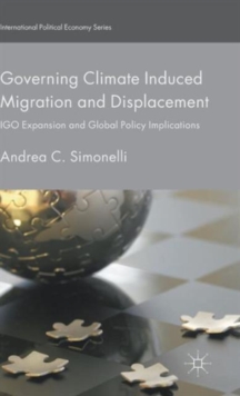 Governing Climate Induced Migration and Displacement : Igo Expansion and Global Policy Implications, Hardback Book Governing Climate Induced Migration and Displacement : Igo Expansion and Global Policy Implications, Hardback Book