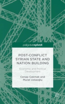Post-Conflict Syrian State and Nation Building : Economic and Political Development, Hardback Book Post-Conflict Syrian State and Nation Building : Economic and Political Development, Hardback Book