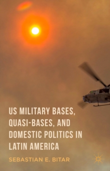 US Military Bases, Quasi-bases, and Domestic Politics in Latin America, Hardback Book US Military Bases, Quasi-bases, and Domestic Politics in Latin America, Hardback Book