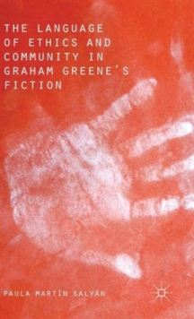 The Language of Ethics and Community in Graham Greene's Fiction, Hardback Book The Language of Ethics and Community in Graham Greene's Fiction, Hardback Book