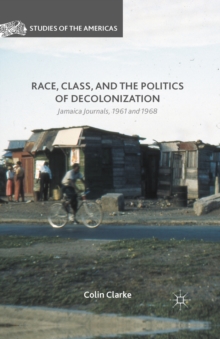 Race, Class, and the Politics of Decolonization : Jamaica Journals, 1961 and 1968