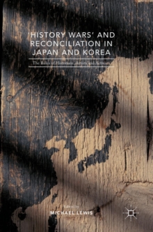 'History Wars' and Reconciliation in Japan and Korea : The Roles of Historians, Artists and Activists, Hardback Book 'History Wars' and Reconciliation in Japan and Korea : The Roles of Historians, Artists and Activists, Hardback Book