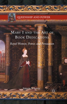 Mary I and the Art of Book Dedications : Royal Women, Power, and Persuasion