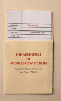 The Aesthetics of Middlebrow Fiction : Popular US Novels, Modernism, and Form, 1945-75, Hardback Book The Aesthetics of Middlebrow Fiction : Popular US Novels, Modernism, and Form, 1945-75, Hardback Book