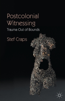 Postcolonial Witnessing : Trauma Out of Bounds