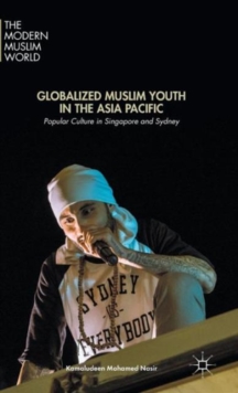 Globalized Muslim Youth in the Asia Pacific : Popular Culture in Singapore and Sydney, Hardback Book Globalized Muslim Youth in the Asia Pacific : Popular Culture in Singapore and Sydney, Hardback Book