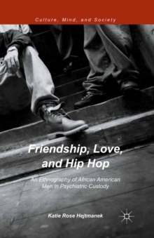 Friendship, Love, and Hip Hop : An Ethnography of African American Men in Psychiatric Custody