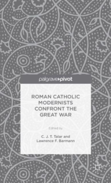 Roman Catholic Modernists Confront the Great War, Hardback Book Roman Catholic Modernists Confront the Great War, Hardback Book