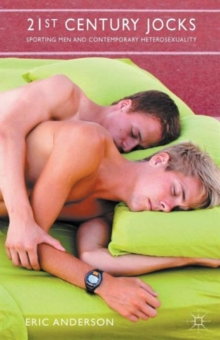 21st Century Jocks: Sporting Men and Contemporary Heterosexuality, Paperback / softback Book 21st Century Jocks: Sporting Men and Contemporary Heterosexuality, Paperback / softback Book
