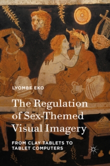 The Regulation of Sex-Themed Visual Imagery : From Clay Tablets to Tablet Computers